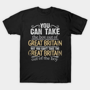 You Can Take The Boy Out Of Great Britain But You Cant Take The Great Britain Out Of The Boy - Gift for British With Roots From Great Britain T-Shirt